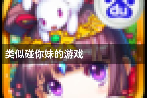 类似碰你妹的游戏