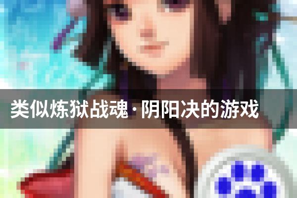 类似炼狱战魂·阴阳决的游戏