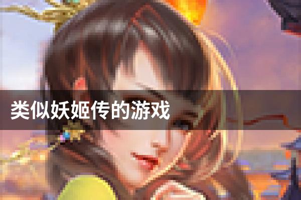 类似妖姬传的游戏
