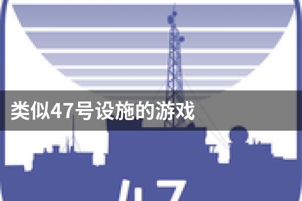 类似47号设施的游戏