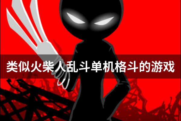 类似火柴人乱斗单机格斗的游戏