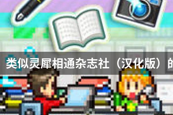 类似灵犀相通杂志社（汉化版）的游戏