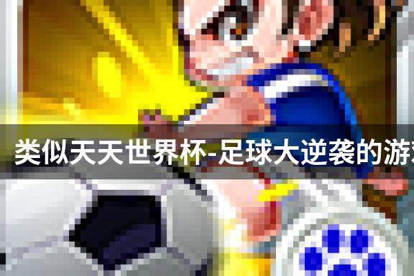 类似天天世界杯-足球大逆袭的游戏