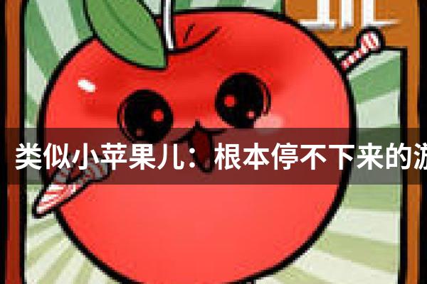 类似小苹果儿：根本停不下来的游戏