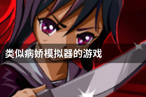 类似病娇模拟器的游戏
