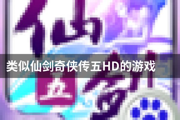 类似仙剑奇侠传五HD的游戏