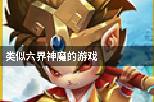 类似六界神魔的游戏