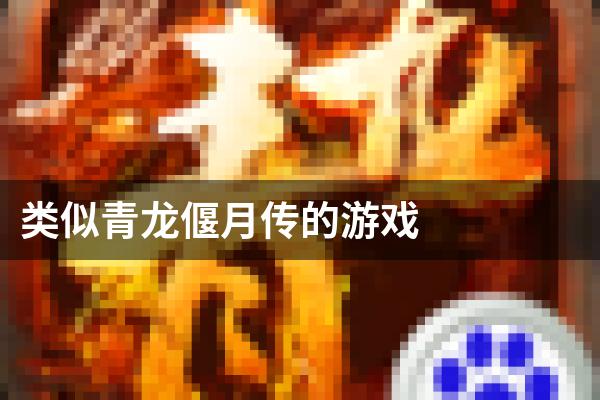 类似青龙偃月传的游戏