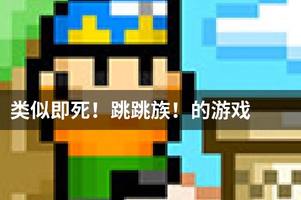 类似即死！跳跳族！的游戏