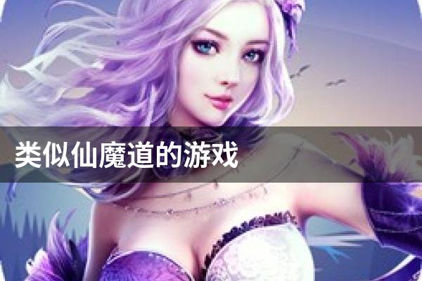 类似仙魔道的游戏