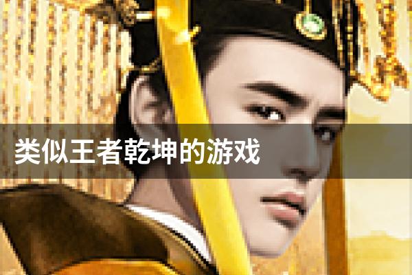 类似王者乾坤的游戏