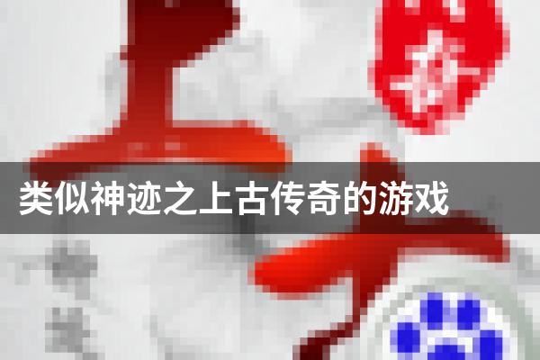 类似神迹之上古传奇的游戏