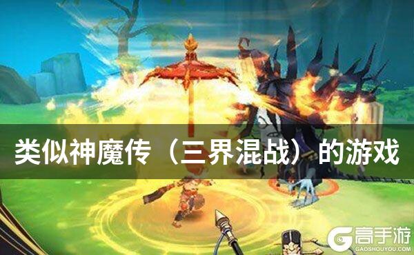 类似神魔传（三界混战）的游戏