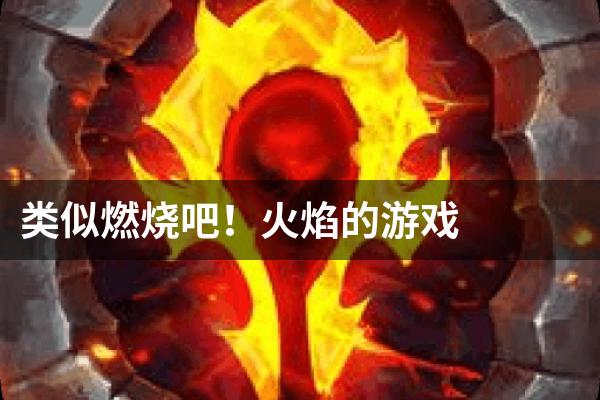 类似燃烧吧！火焰的游戏