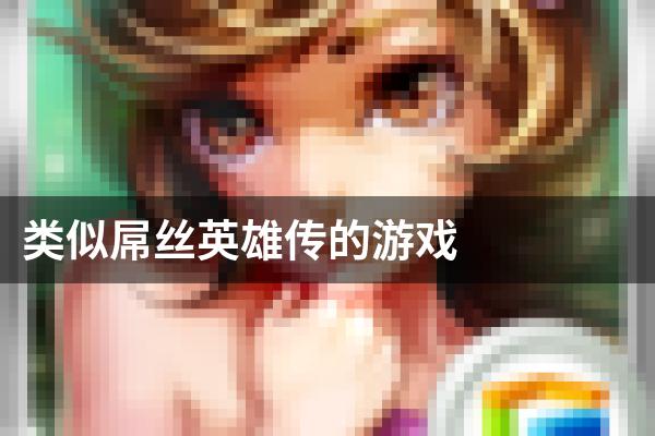 类似屌丝英雄传的游戏