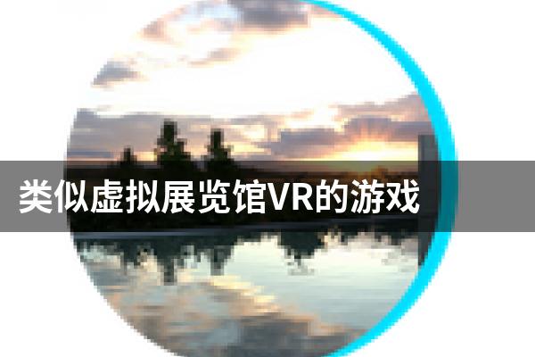 类似虚拟展览馆VR的游戏
