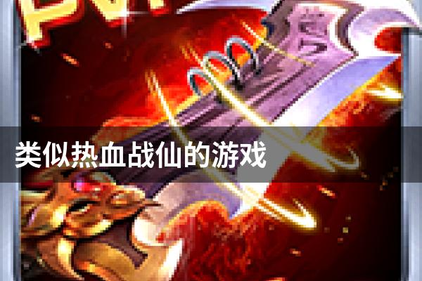 类似热血战仙的游戏
