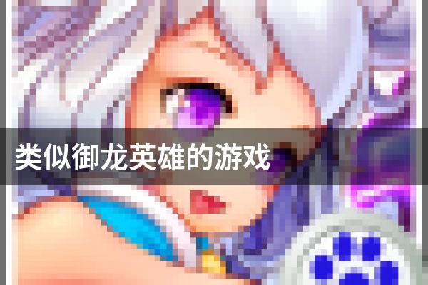 类似御龙英雄的游戏