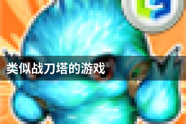 类似战刀塔的游戏