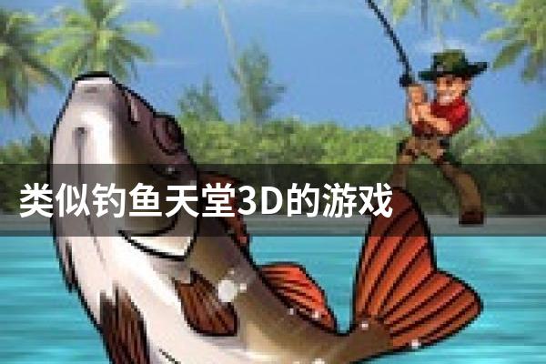 类似钓鱼天堂3D的游戏