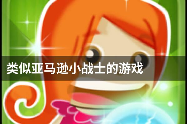 类似亚马逊小战士的游戏
