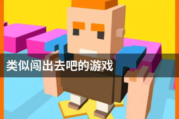 类似闯出去吧的游戏