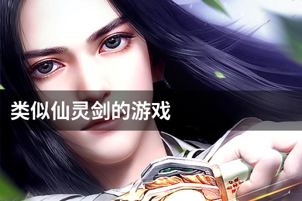 类似仙灵剑的游戏
