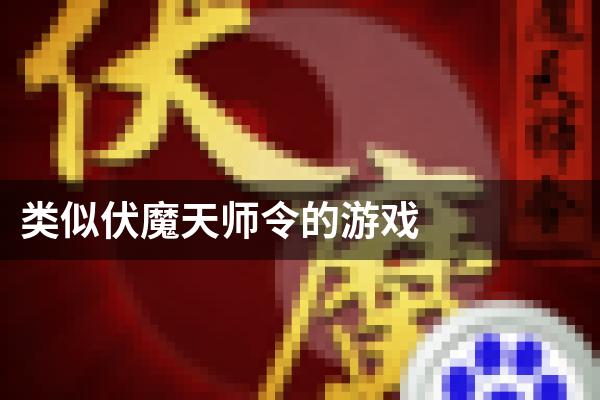 类似伏魔天师令的游戏