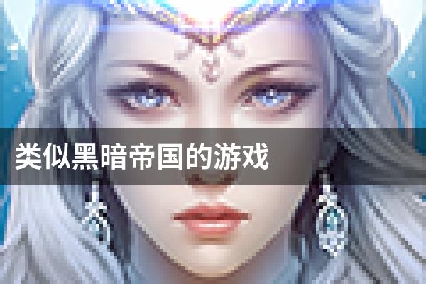 类似黑暗帝国的游戏