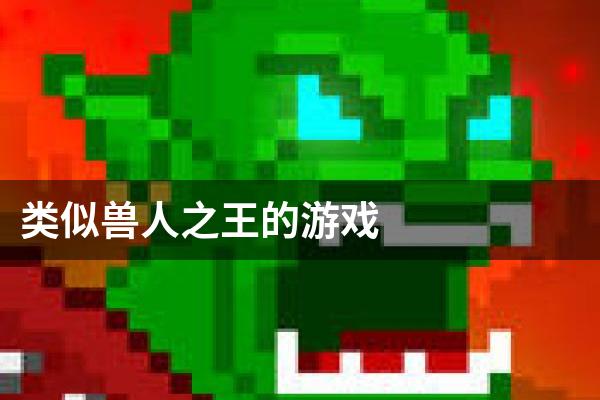 类似兽人之王的游戏