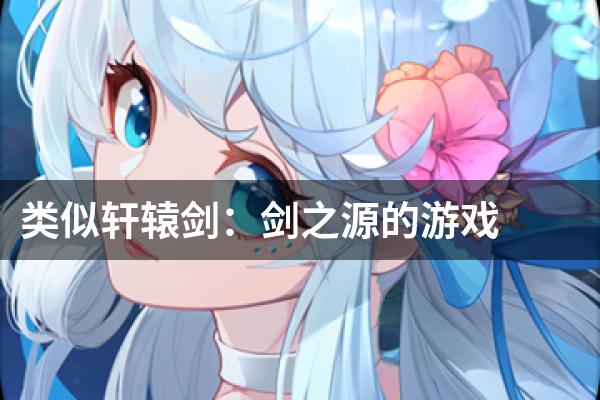 类似轩辕剑：剑之源的游戏