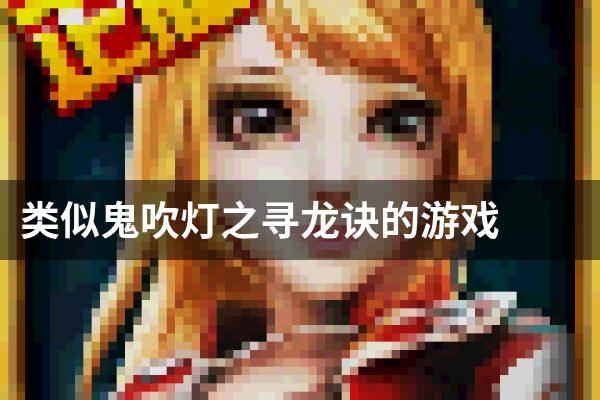 类似鬼吹灯之寻龙诀的游戏