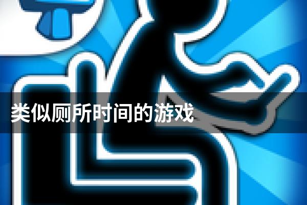 类似厕所时间的游戏