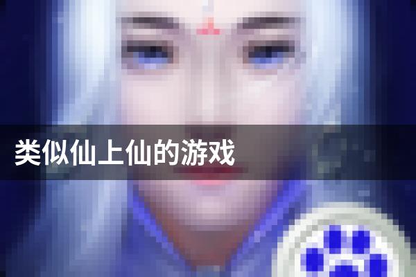 类似仙上仙的游戏