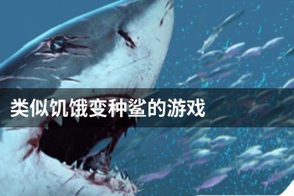 类似饥饿变种鲨的游戏