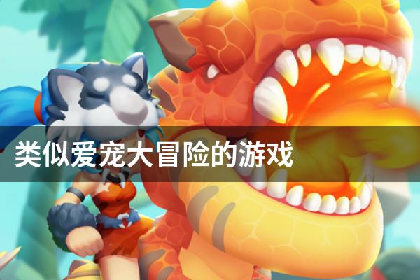 类似爱宠大冒险的游戏