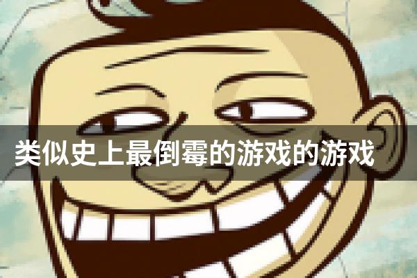 类似史上最倒霉的游戏的游戏