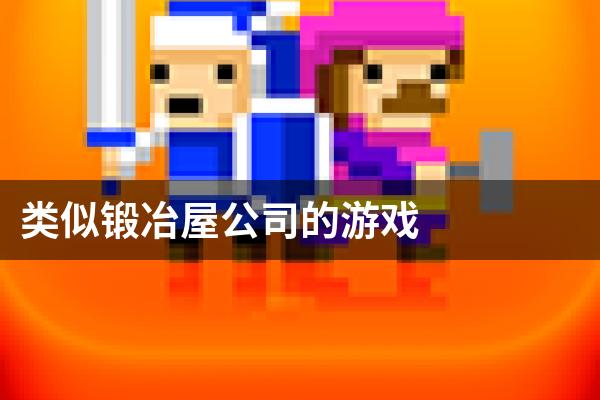 类似锻冶屋公司的游戏