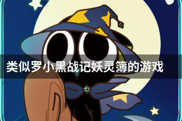 类似罗小黑战记妖灵簿的游戏