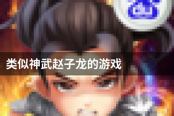 类似神武赵子龙的游戏