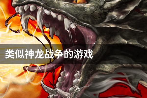 类似神龙战争的游戏
