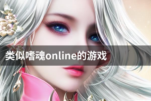 类似嗜魂online的游戏