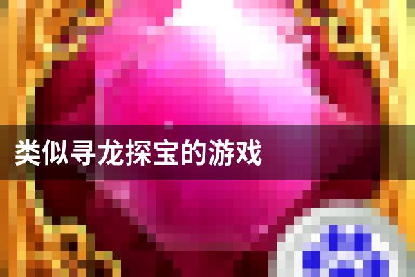 类似寻龙探宝的游戏