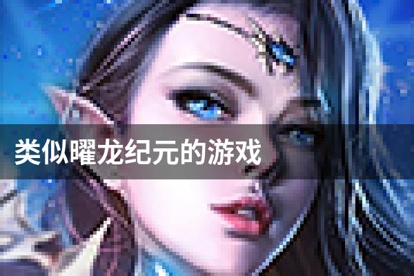 类似曜龙纪元的游戏
