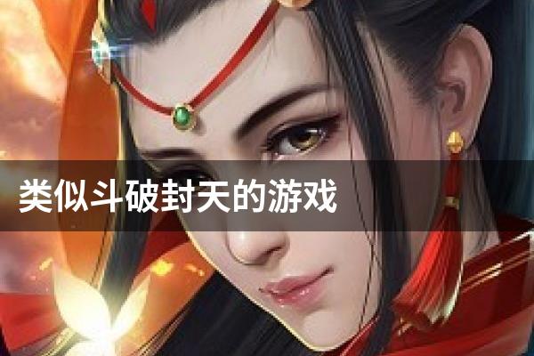 类似斗破封天的游戏