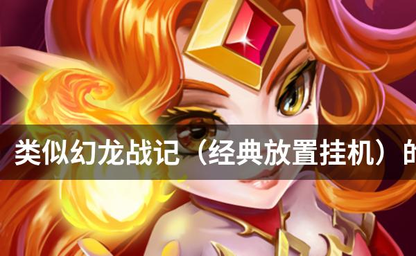 类似幻龙战记（经典放置挂机）的游戏