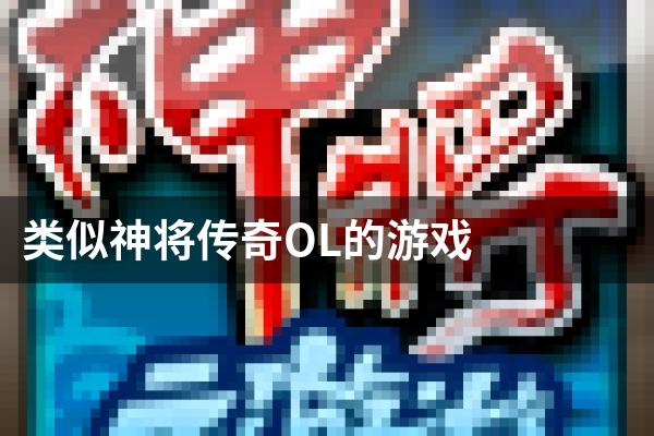 类似神将传奇OL的游戏