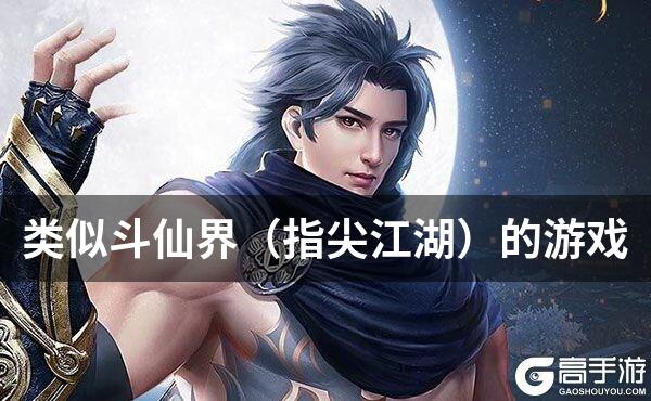 类似斗仙界（指尖江湖）的游戏