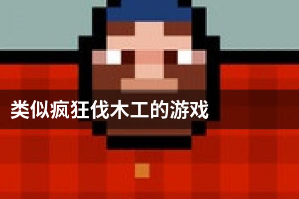 类似疯狂伐木工的游戏