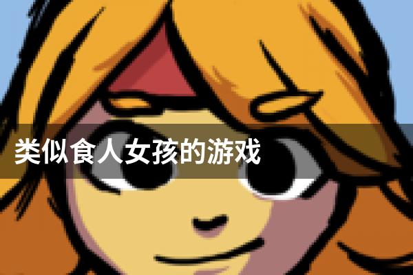 类似食人女孩的游戏